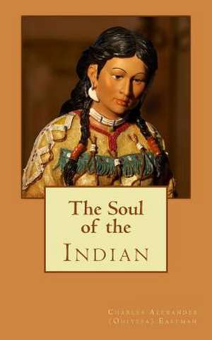 The Soul of the Indian de Charles Alexander (Ohiyesa) Eastman