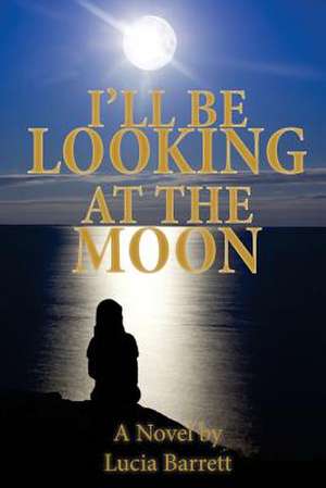 I'll Be Looking at the Moon de Lucia Barrett