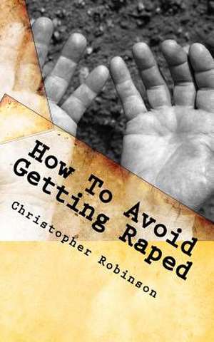 How to Avoid Getting Raped de Christopher Robinson