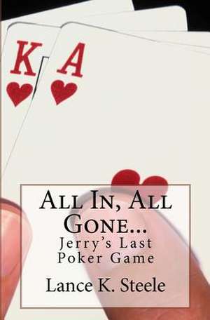 All In, All Gone de Steele, Lance K.