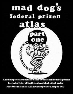 Mad Dog's Federal Prison Atlas Part One de Dan M. Allen