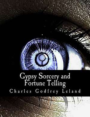 Gypsy Sorcery and Fortune Telling de Charles Godfrey Leland