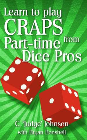 Learn to Play Craps from Part-Time Dice Pros de C. "Judge" Johnson