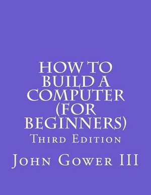 How to Build a Computer (for Beginners) de John H. Gower III