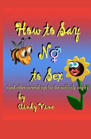 How to Say No to Sex and Other Survival Tips for the Suddenly Single de Cindy Vine