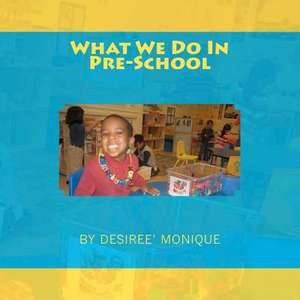 What We Do I N Pre-School de Desiree Monique