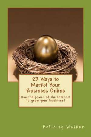 23 Ways to Market Your Business Online de Felicity Walker