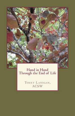 Hand in Hand Through the End of Life de Terry Lanigan Acsw