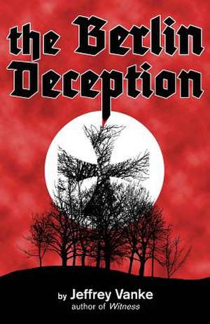 The Berlin Deception de Jeffrey Vanke