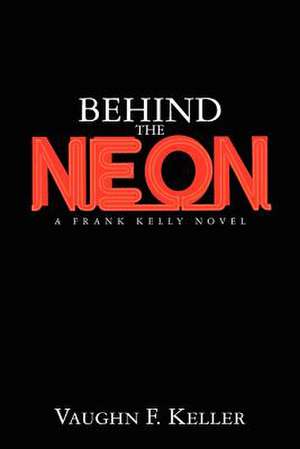 Behind the Neon de Vaughn F. Keller