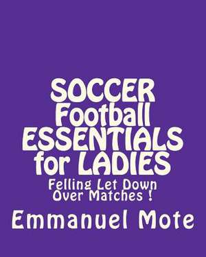 Soccer Football Essentials for Ladies de Emmanuel Mote