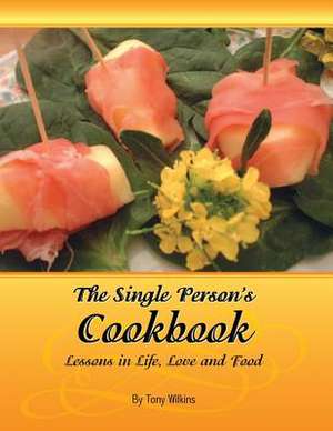 The Single Person's Cookbook-Lessons in Life, Love and Food de Tony Wilkins