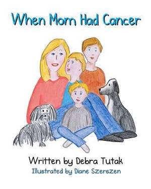 When Mom Had Cancer de Debra Tutak