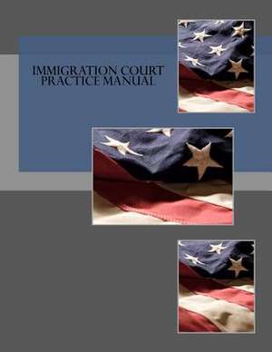 Immigration Court Practice Manual de Executive Office for Immigration Review