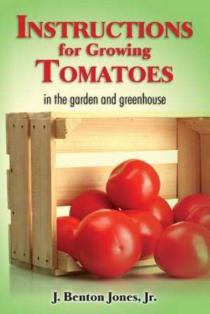 Instructions for Growing Tomatoes de J. Benton Jr. Jones