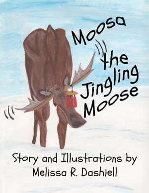 Moosa the Jingling Moose de Melissa R. Dashiell