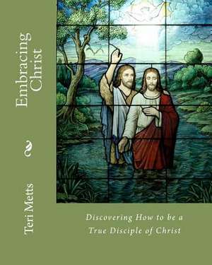 Embracing Christ de Teri Metts