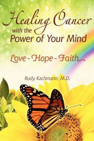 Healing Cancer with the Power of Your Mind de Rudy Kachmann