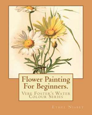 Flower Painting for Beginners de Ethel Nisbet