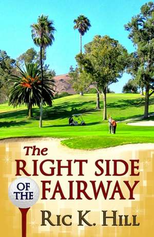 The Right Side of the Fairway de Ric K. Hill