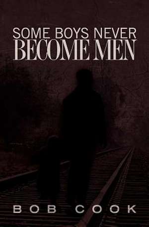 Some Boys Never Become Men de Bob Cook