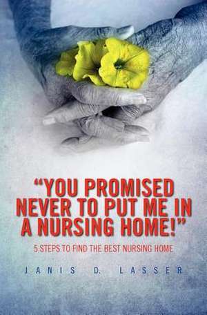 You Promised Never to Put Me in a Nursing Home! de Janis D. Lasser