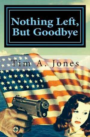 Nothing Left But Goodbye de Tim A. Jones