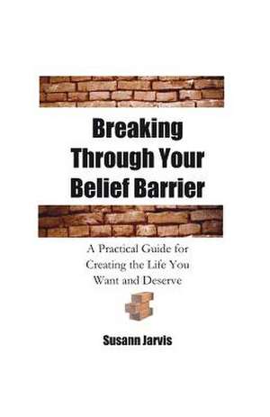 Breaking Through Your Belief Barrier de Susann E. Jarvis