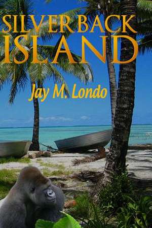 Silverback Island de Jay M. Londo