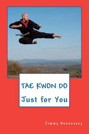 Tae Kwon Do Just for You de Jimmy Hennessey