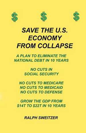 Save the U.S. Economy from Collapse de Ralph Sweitzer