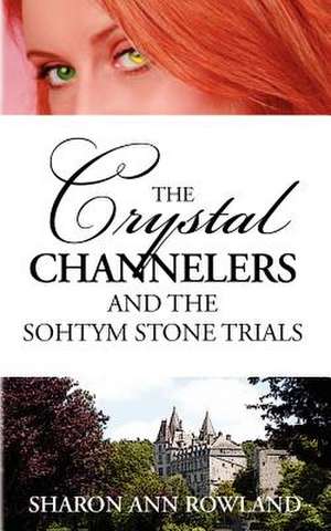 The Crystal Channelers and the Sohtym Stone Trials de Sharon Ann Rowland