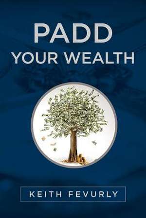 Padd Your Wealth de Keith R. Fevurly