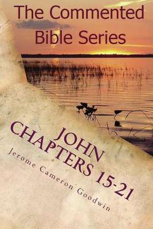 John Chapters 15-21 de Jerome Cameron Goodwin