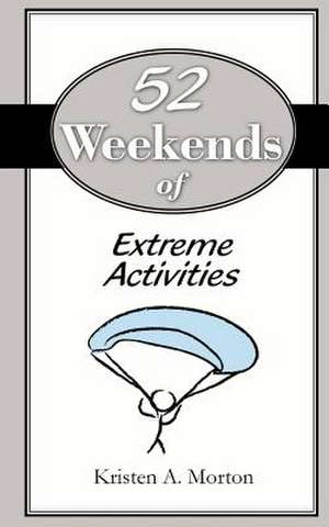 52 Weekends of Extreme Activities de Kristen A. Morton