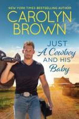 Just a Cowboy and His Baby de Carolyn Brown