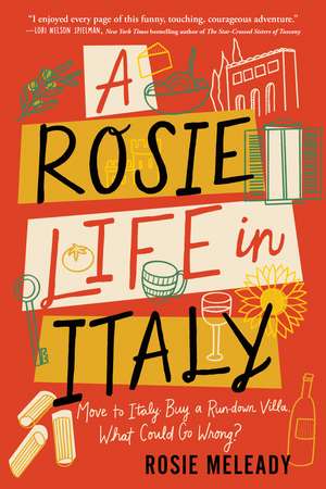 A Rosie Life in Italy: Move to Italy. Buy a Rundown Villa. What Could Go Wrong? de Rosie Meleady