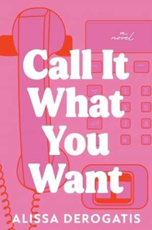 Call It What You Want: A Novel de Alissa DeRogatis