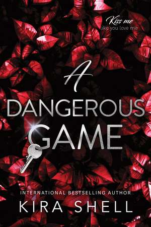 A Dangerous Game: The Sequel to Let the Game Begin - the Dark College Romance Sensation (Kiss Me Like You Love Me Book 2) de Kira Shell