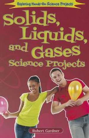 Solids, Liquids, and Gases Science Projects de Robert Gardner