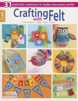 Crafting with Felt de Leisure Arts