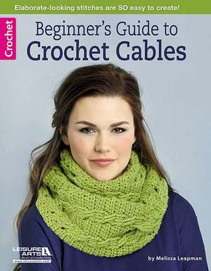 Beginner's Guide to Crochet Cables de Melissa Leapman