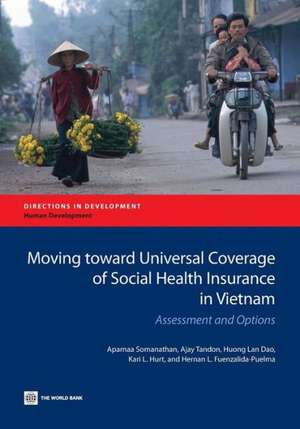 Moving Toward Universal Coverage of Social Health Insurance in Vietnam: Assessment and Options de Aparnaa Somanathan