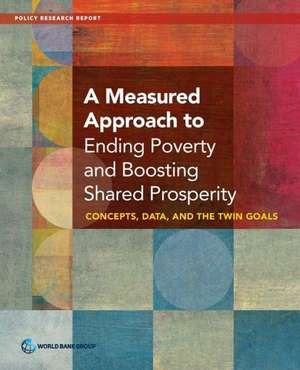 A Measured Approach to Ending Poverty and Boosting Shared Prosperity de World Bank Group