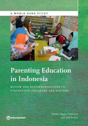 Parenting Education in Indonesia: Review and Recommendations to Strengthen Programs and Systems de Heather Biggar Tomlinson