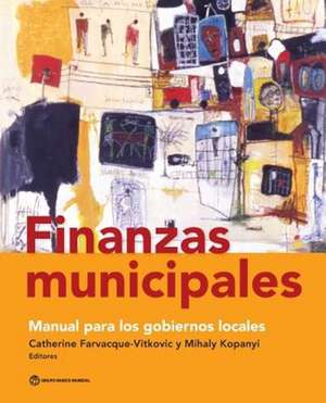 Finanzas Municipales: Manual Para Los Gobiernos Locales de Catherine D. Farvacque-Vitkovic