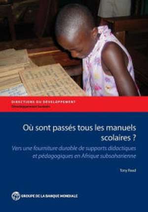 Ou Sont Passes Tous Les Manuels Scolaires?: Vers Une Fourniture Durable de Supports Didactiques Et Pedagogiques En Afrique Subsaharienne de Tony Read