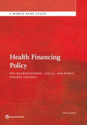 Health Financing Policy: The Macroeconomic, Fiscal, and Public Finance Context de Cheryl Cashin