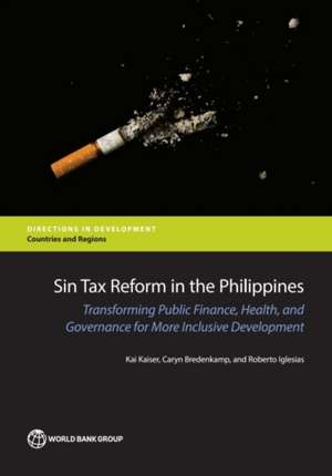 Sin Tax Reform in the Philippines: Transforming Public Finance, Health, and Governance for More Inclusive Development de Kai Kaiser