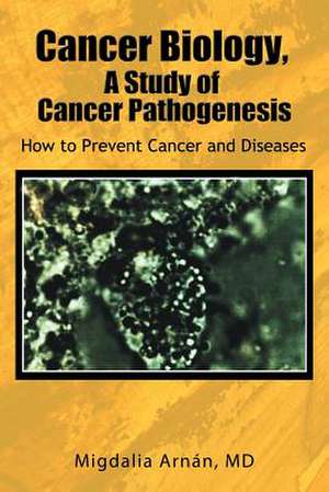 Cancer Biology, a Study of Cancer Pathogenesis de Migdalia Arn N.